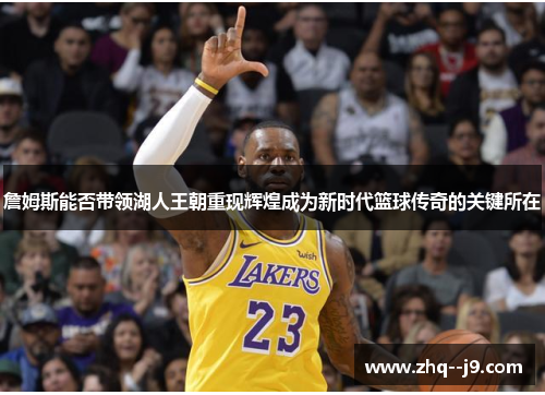 詹姆斯能否带领湖人王朝重现辉煌成为新时代篮球传奇的关键所在