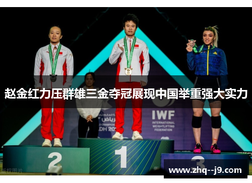 赵金红力压群雄三金夺冠展现中国举重强大实力