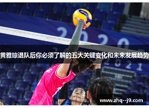 黄雅琼退队后你必须了解的五大关键变化和未来发展趋势