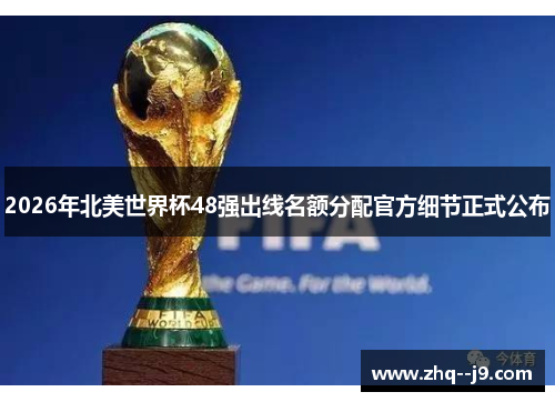 2026年北美世界杯48强出线名额分配官方细节正式公布