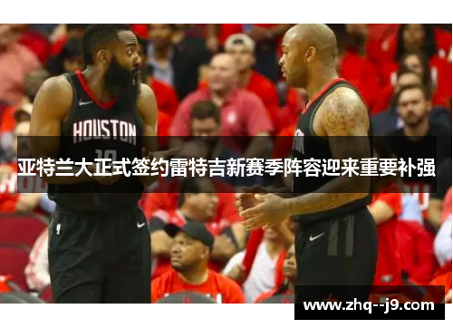 亚特兰大正式签约雷特吉新赛季阵容迎来重要补强